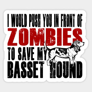 I Would Push You In Front Of Zombies To Save My Basset Hound Sticker
